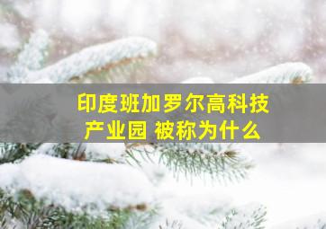 印度班加罗尔高科技产业园 被称为什么